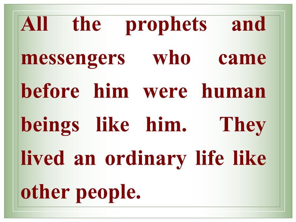 All the prophets and messengers who came before him were human beings like him.