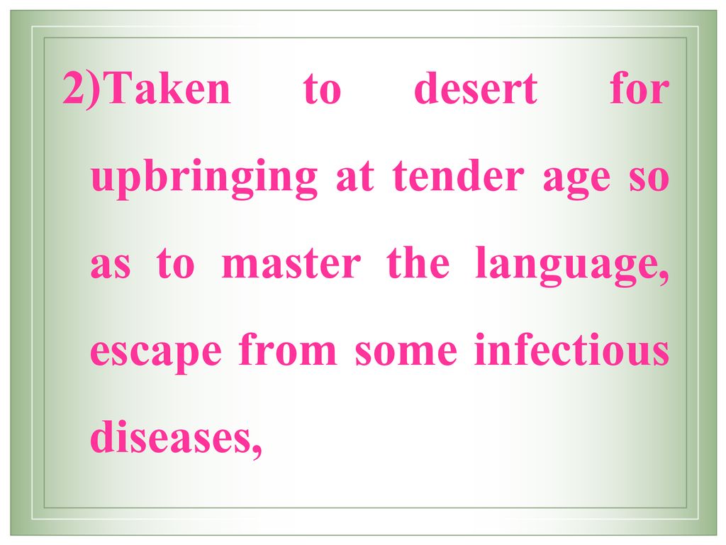 Taken to desert for upbringing at tender age so as to master the language, escape from some infectious diseases,