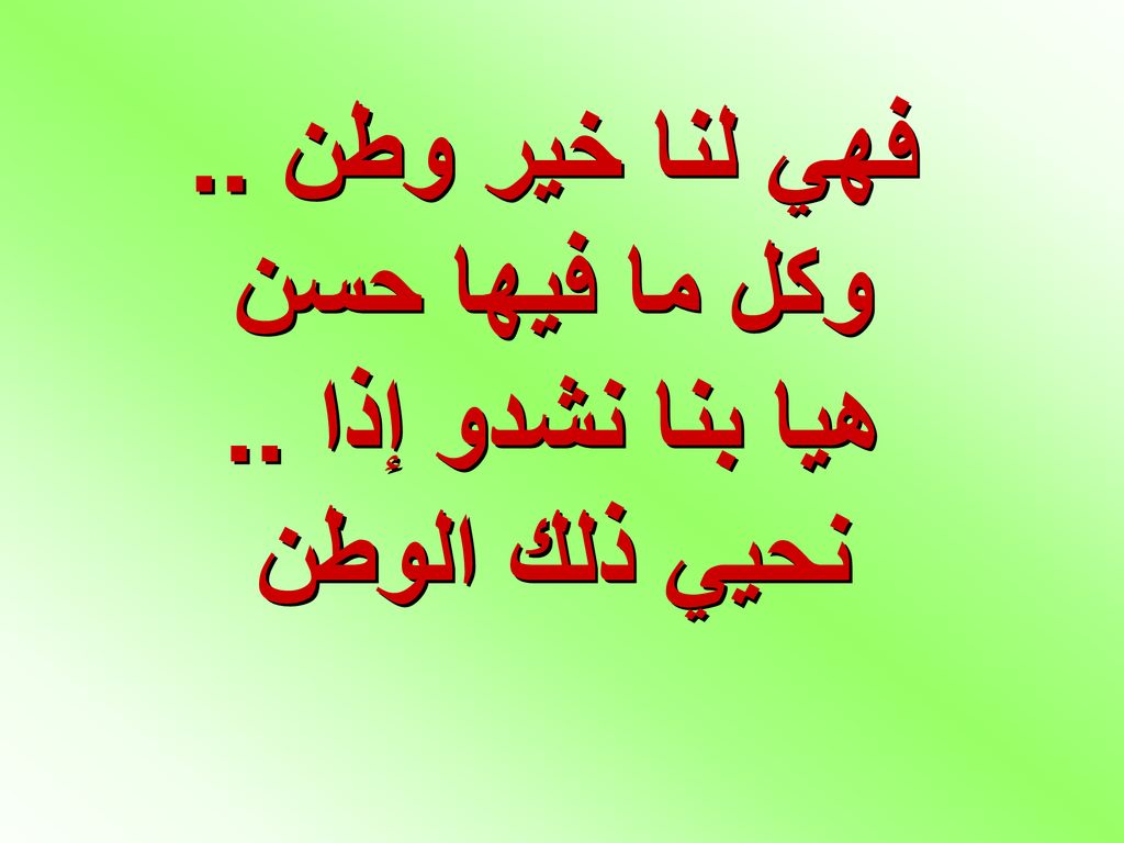 فهي لنا خير وطن .. وكل ما فيها حسن هيا بنا نشدو إذا .. نحيي ذلك الوطن