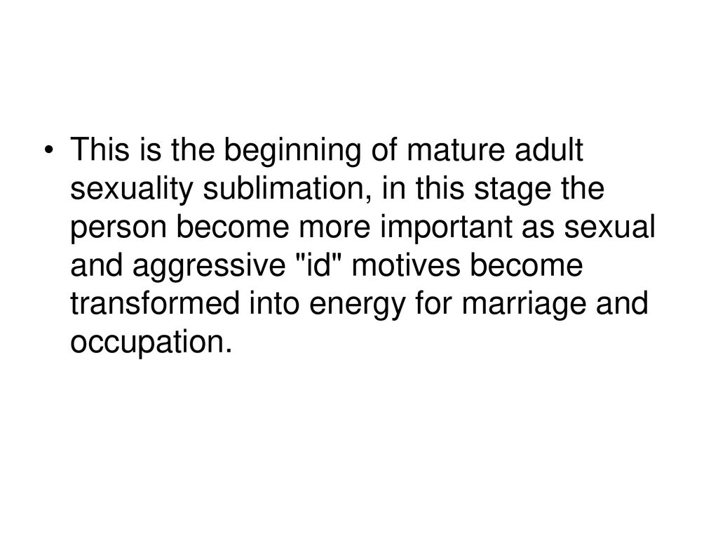 This is the beginning of mature adult sexuality sublimation, in this stage the person become more important as sexual and aggressive id motives become transformed into energy for marriage and occupation.