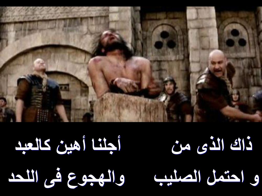 ذاك الذى من أجلنا أهين كالعبد و احتمل الصليب والهجوع فى اللحد