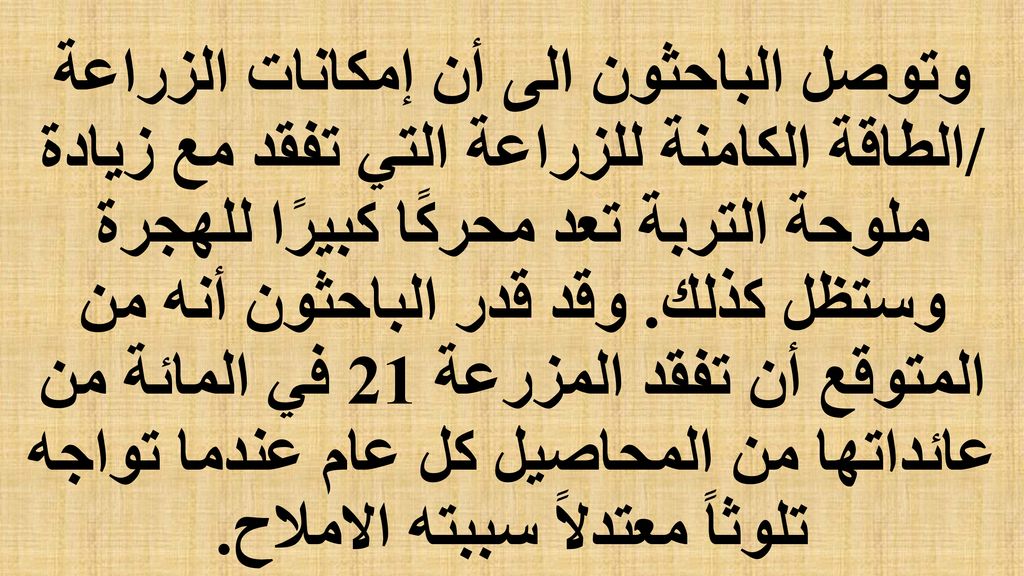 وتوصل الباحثون الى أن إمكانات الزراعة /الطاقة الكامنة للزراعة التي تفقد مع زيادة ملوحة التربة تعد محركًا كبيرًا للهجرة وستظل كذلك.