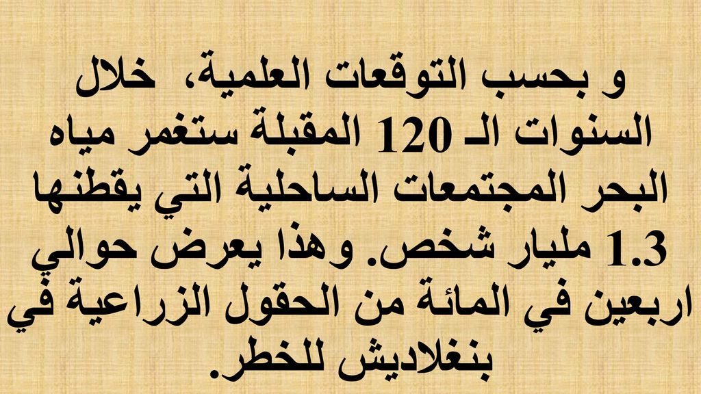 و بحسب التوقعات العلمية، خلال السنوات الـ 120 المقبلة ستغمر مياه البحر المجتمعات الساحلية التي يقطنها 1.3 مليار شخص.