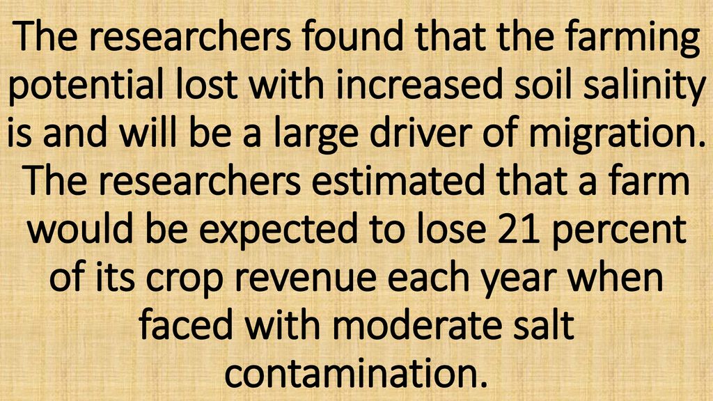 The researchers found that the farming potential lost with increased soil salinity is and will be a large driver of migration.