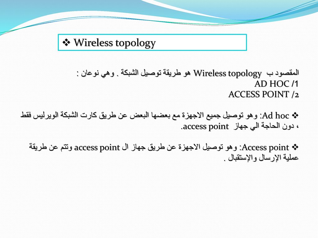  Wireless topology المقصود ب Wireless topology هو طريقة توصيل الشبكة . وهي نوعان : 1/ AD HOC. ACCESS POINT /2.