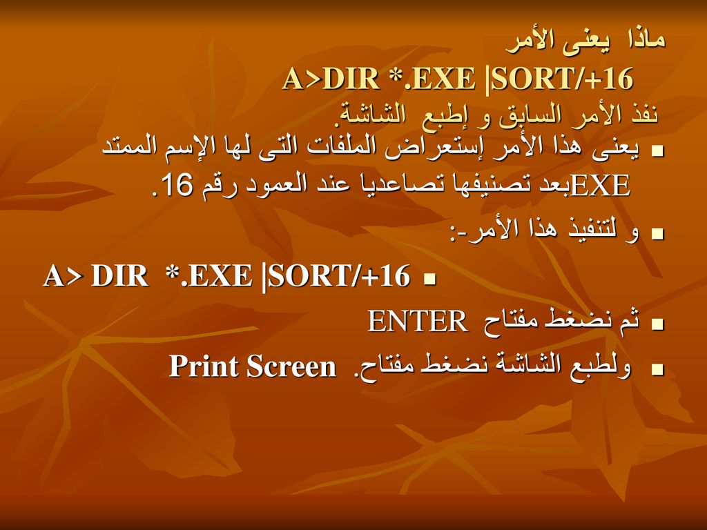 ماذا يعنى الأمر A>DIR *.EXE |SORT/+16 نفذ الأمر السابق و إطبع الشاشة.