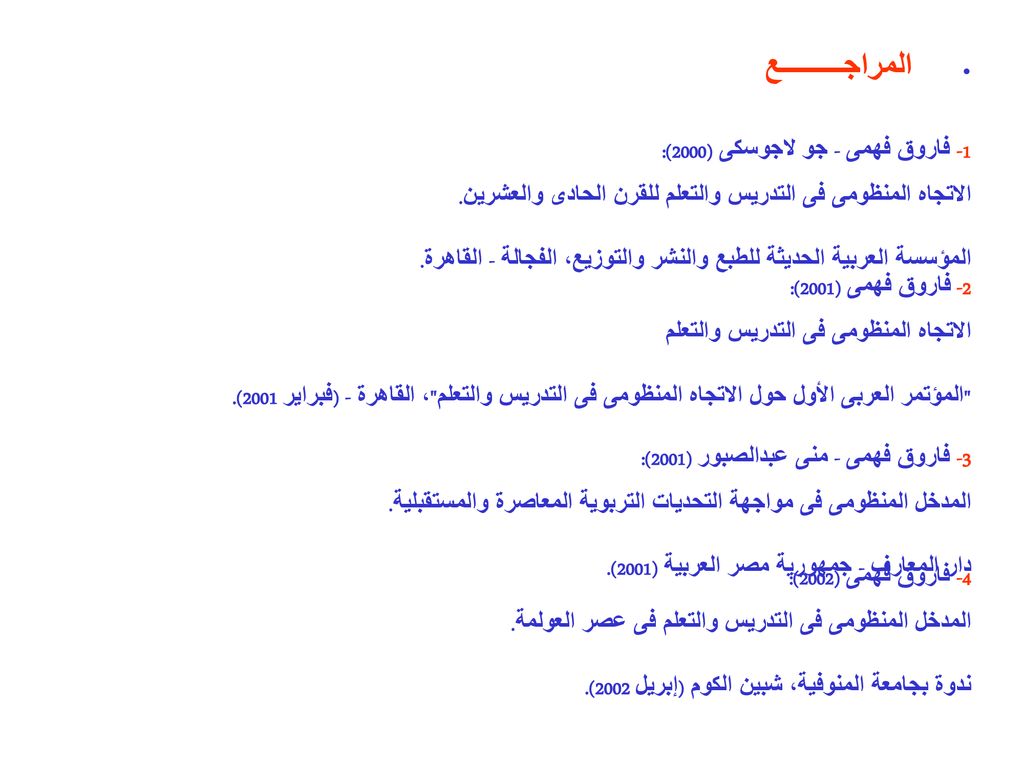 المراجـــــــــع 1- فاروق فهمى - جو لاجوسكى (2000): الاتجاه المنظومى فى التدريس والتعلم للقرن الحادى والعشرين.
