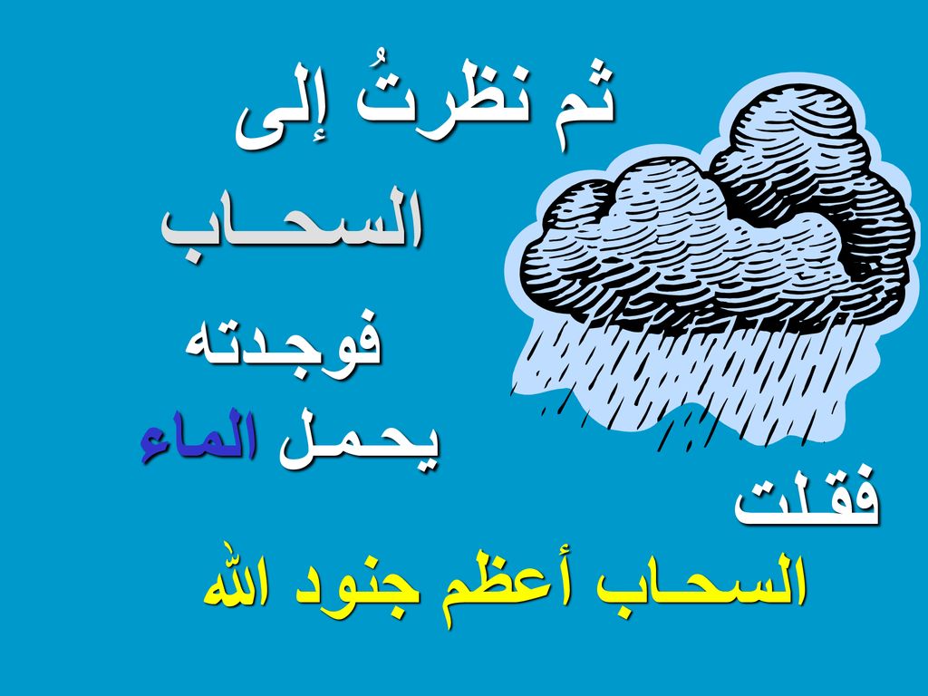 ثم نظرتُ إلى السحــاب فقـلت السحـاب أعظم جنود الله يحـمـل الماء