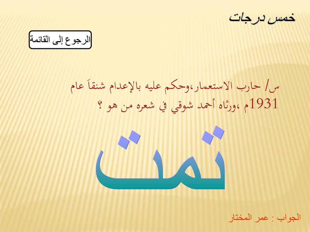 خمس درجات الرجوع إلى القائمة. س/ حارب الاستعمار،وحكم عليه بالإعدام شنقاَ عام 1931م ،ورثاه أحمد شوقي في شعره من هو ؟