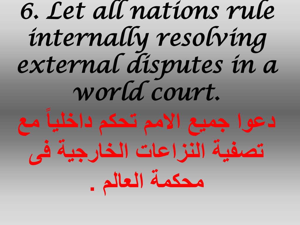 6. Let all nations rule internally resolving external disputes in a world court.
