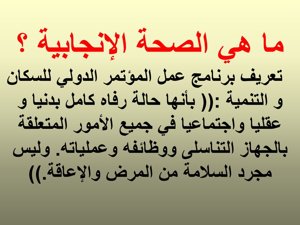 ما هي الصحة الإنجابية ؟ تعريف برنامج عمل المؤتمر الدولي للسكان و التنمية :(( بأنها حالة رفاه كامل بدنيا و عقليا واجتماعيا في جميع الأمور المتعلقة بالجهاز التناسلى ووظائفه وعملياته.