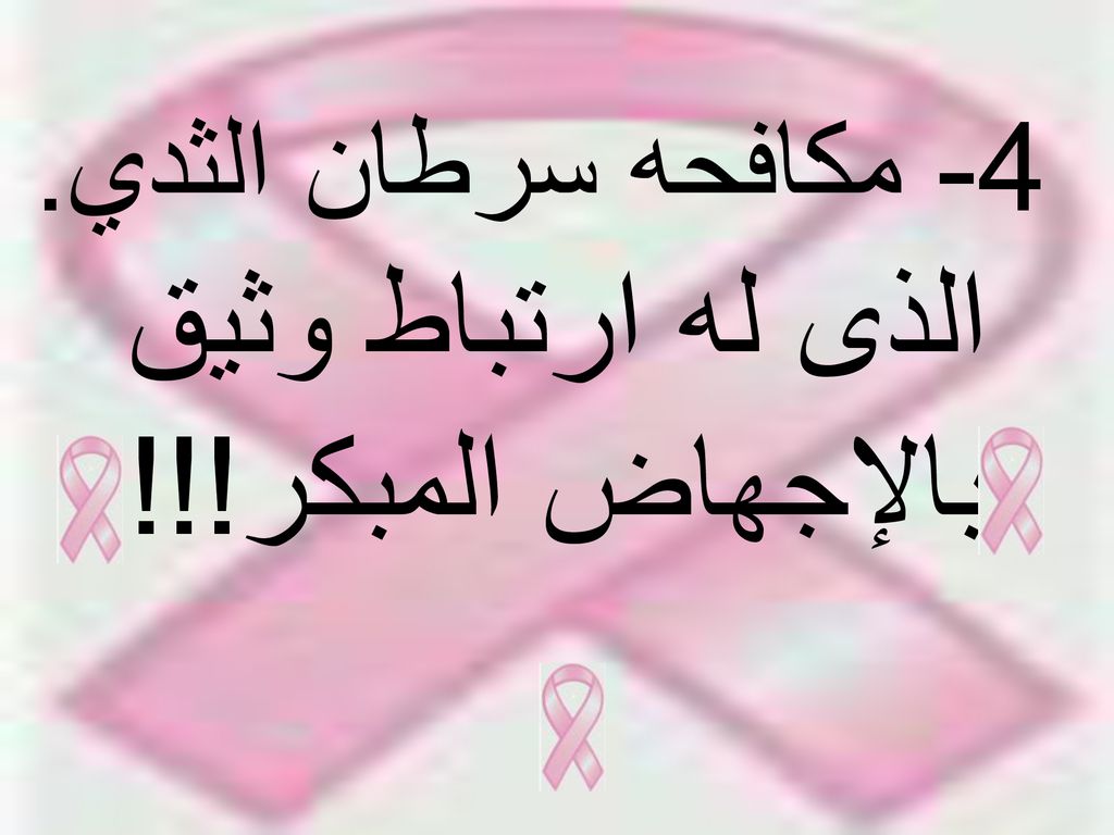 4- مكافحه سرطان الثدي. الذى له ارتباط وثيق بالإجهاض المبكر!!!