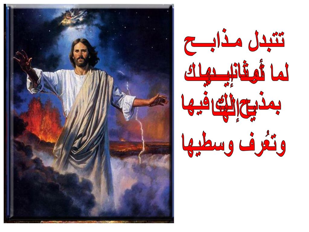 تتبدل مـذابـــح أوثانــــها بمذبح لك فيها لما تمـد إيــديــك يا إلهنا وتعُرف وسطيها