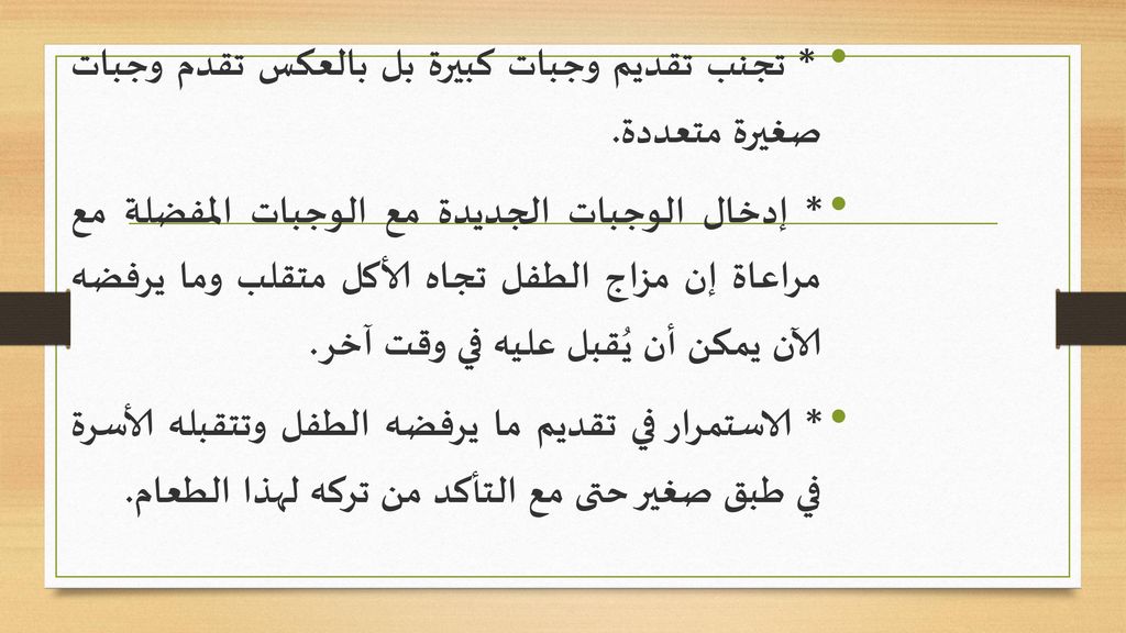 * تجنب تقديم وجبات كبيرة بل بالعكس تقدم وجبات صغيرة متعددة.