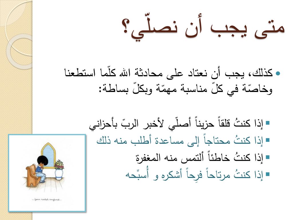 متى يجب أن نصلّي؟ كذلك، يجب أن نعتاد على محادثة الله كلّما استطعنا وخاصّة في كلّ مناسبة مهمّة وبكلّ بساطة: