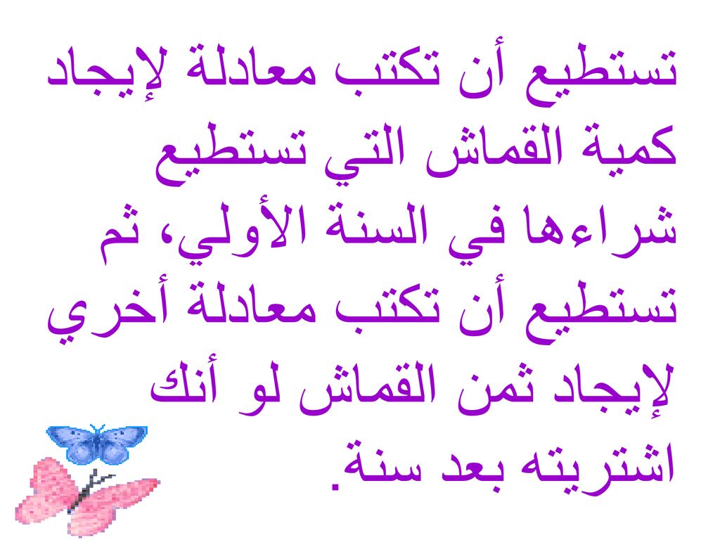تستطيع أن تكتب معادلة لإيجاد كمية القماش التي تستطيع شراءها في السنة الأولي، ثم تستطيع أن تكتب معادلة أخري لإيجاد ثمن القماش لو أنك اشتريته بعد سنة.