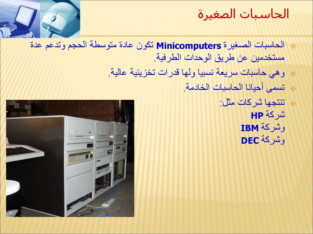 الحاسبات الصغيرة الحاسبات الصغيرةMinicomputers تكون عادة متوسطة الحجم وتدعم عدة مستخدمين عن طريق الوحدات الطرفية.