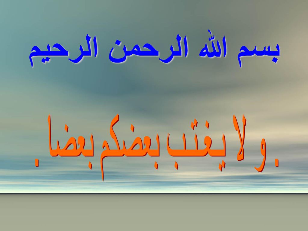 بسم الله الرحمن الرحيم . و لا يـغـتـب بعضكم بعضا .