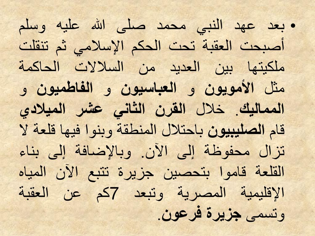 بعد عهد النبي محمد صلى الله عليه وسلم أصبحت العقبة تحت الحكم الإسلامي ثم تنقلت ملكيتها بين العديد من السلالات الحاكمة مثل الأمويون و العباسيون و الفاطميون و المماليك. خلال القرن الثاني عشر الميلادي قام الصليبيون باحتلال المنطقة وبنوا فيها قلعة لا تزال محفوظة إلى الآن.