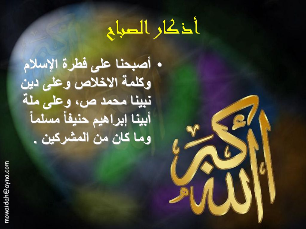 أذكار الصباح أصبحنا على فطرة الإسلام وكلمة الاخلاص وعلى دين نبينا محمد ص، وعلى ملة أبينا إبراهيم حنيفاً مسلماً وما كان من المشركين .