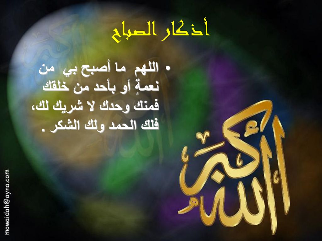 أذكار الصباح اللهم ما أصبح بي من نعمةٍ أو بأحد من خلقك فمنك وحدك لا شريك لك، فلك الحمد ولك الشكر .
