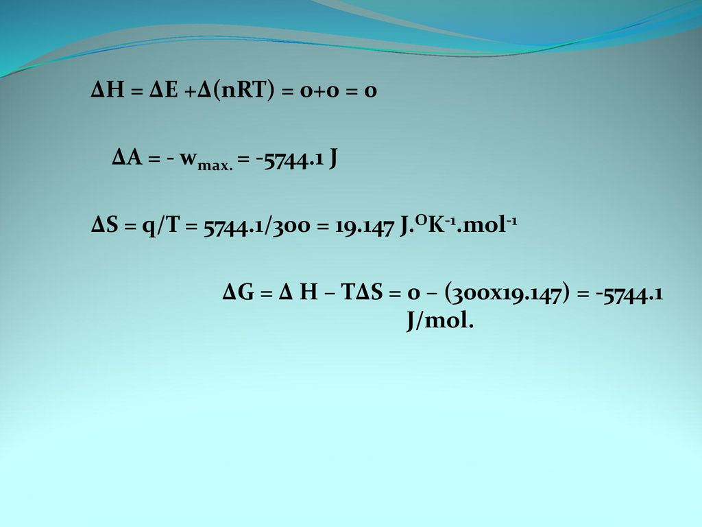 ΔH = ΔE +Δ(nRT) = 0+0 = 0 ΔA = - wmax. = J. ΔS = q/T = /300 = J.OK-1.mol-1.