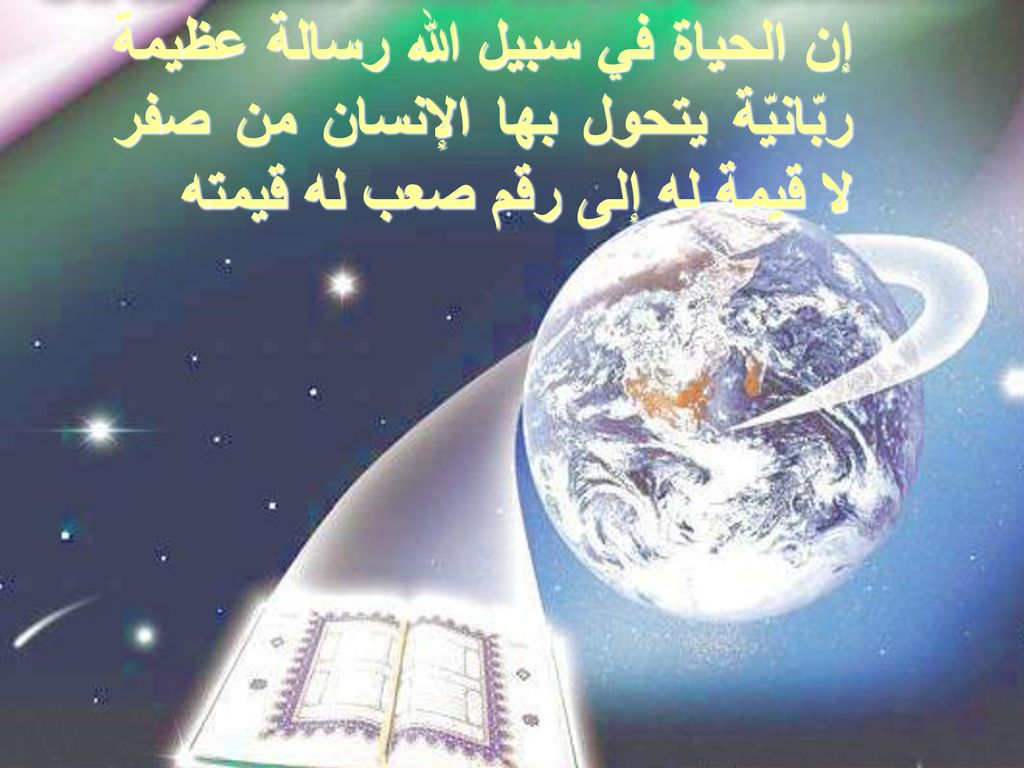 إن الحياة في سبيل الله رسالة عظيمة ربّانيّة يتحول بها الإنسان من صفر لا قيمة له إلى رقم صعب له قيمته
