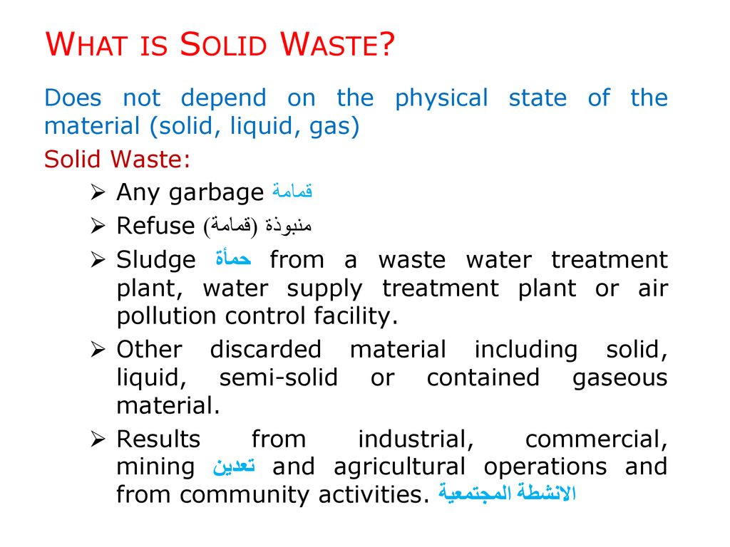 What is Solid Waste Does not depend on the physical state of the material (solid, liquid, gas) Solid Waste: