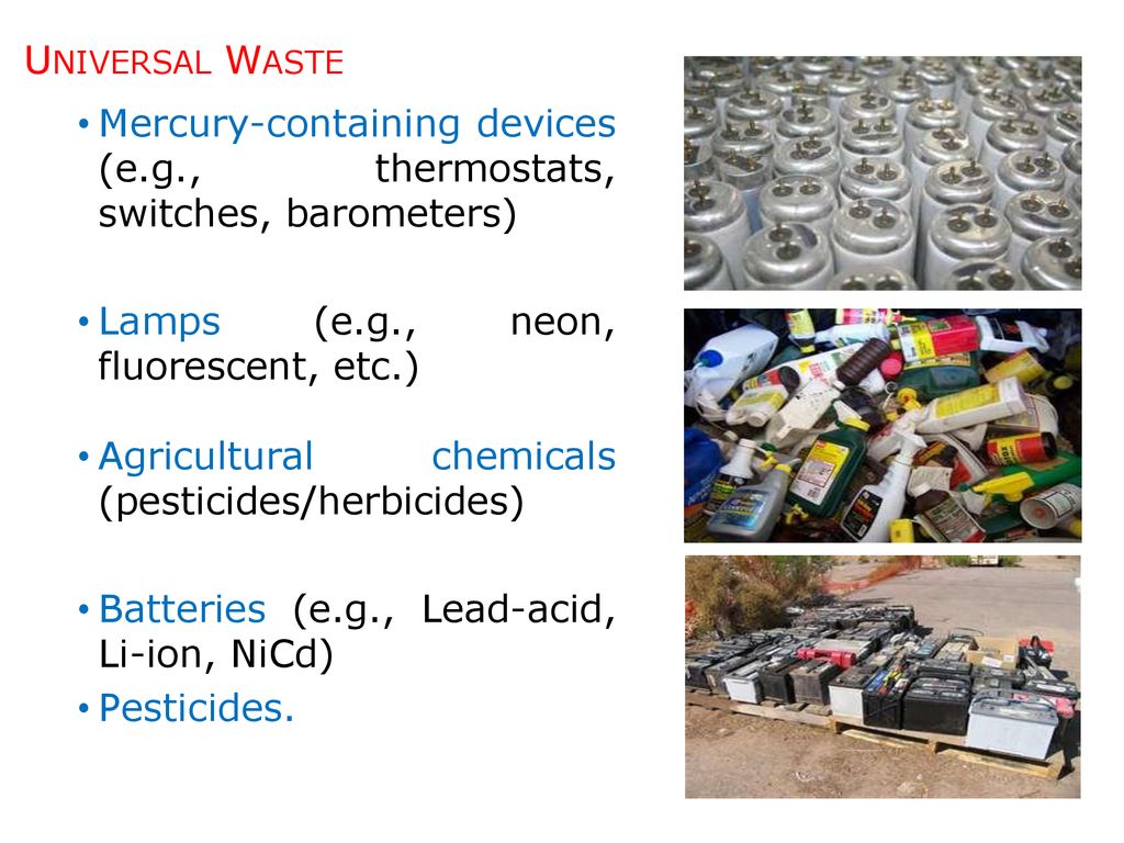 Universal Waste Mercury-containing devices (e.g., thermostats, switches, barometers) Lamps (e.g., neon, fluorescent, etc.)