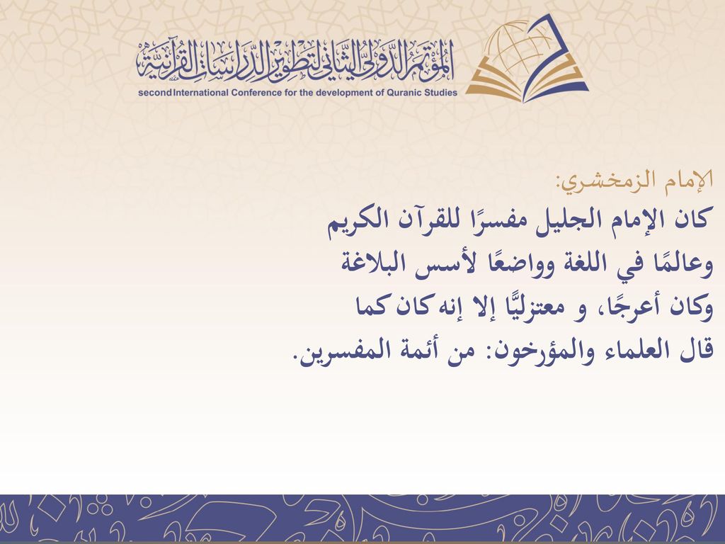 الإمام الزمخشري: كان الإمام الجليل مفسرًا للقرآن الكريم وعالمًا في اللغة وواضعًا لأسس البلاغة وكان أعرجًا، و معتزليًّا إلا إنه كان كما قال العلماء والمؤرخون: من أئمة المفسرين.