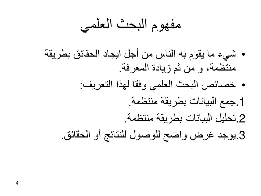 مفهوم البحث العلمي شيء ما يقوم به الناس من أجل ايجاد الحقائق بطريقة منتظمة، و من ثم زيادة المعرفة. خصائص البحث العلمي وفقا لهذا التعريف: