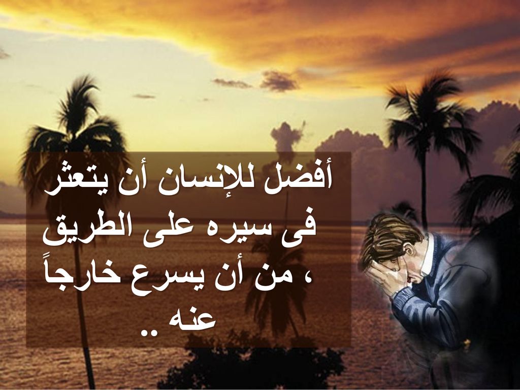 أفضل للإنسان أن يتعثر فى سيره على الطريق ، من أن يسرع خارجاً عنه ..