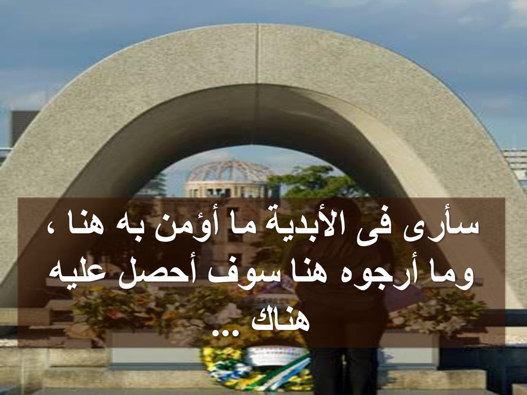 سأرى فى الأبدية ما أؤمن به هنا ، وما أرجوه هنا سوف أحصل عليه هناك ...