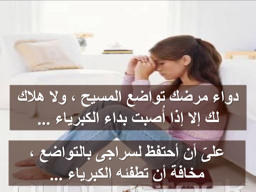 دواء مرضك تواضع المسيح ، ولا هلاك لك إلا إذا أُصبت بداء الكبرياء ...