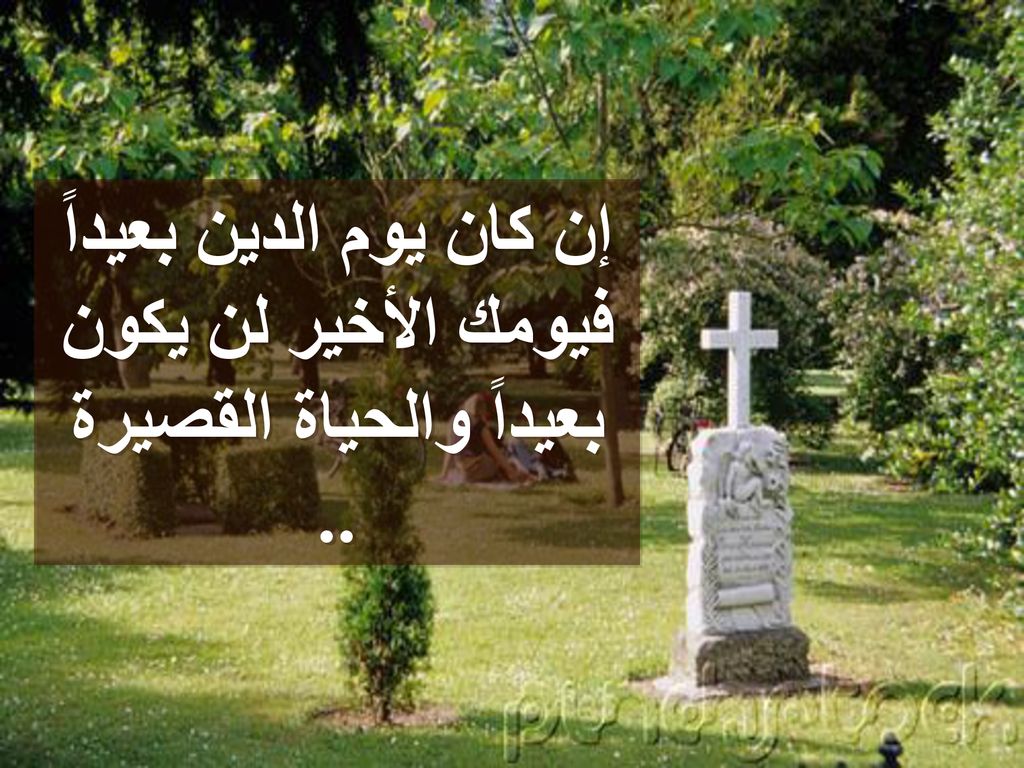 إن كان يوم الدين بعيداً فيومك الأخير لن يكون بعيداً والحياة القصيرة ..