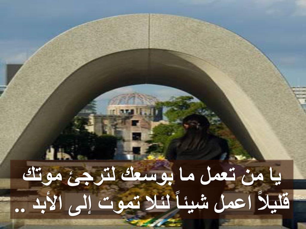 يا من تعمل ما بوسعك لترجئ موتك قليلاً اعمل شيئاً لئلا تموت إلى الأبد ..