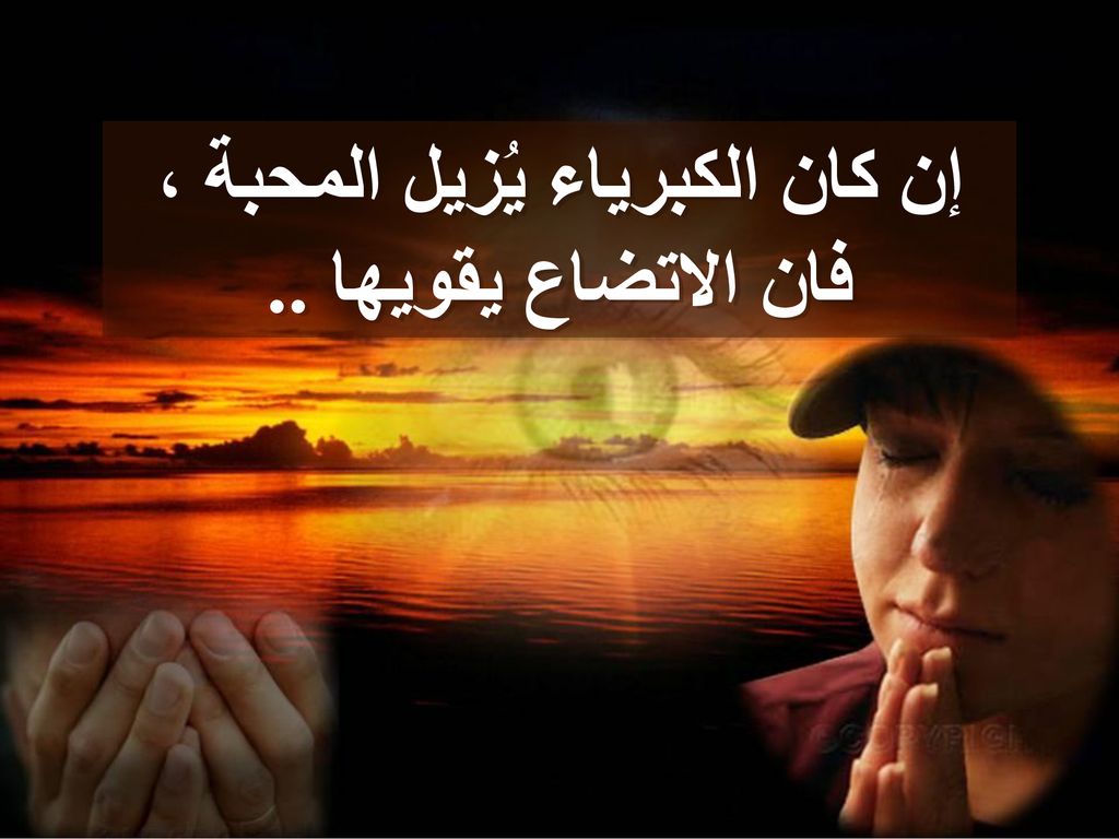 إن كان الكبرياء يُزيل المحبة ، فان الاتضاع يقويها ..