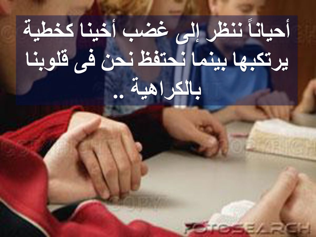 أحياناً ننظر إلى غضب أخينا كخطية يرتكبها بينما نحتفظ نحن فى قلوبنا بالكراهية ..