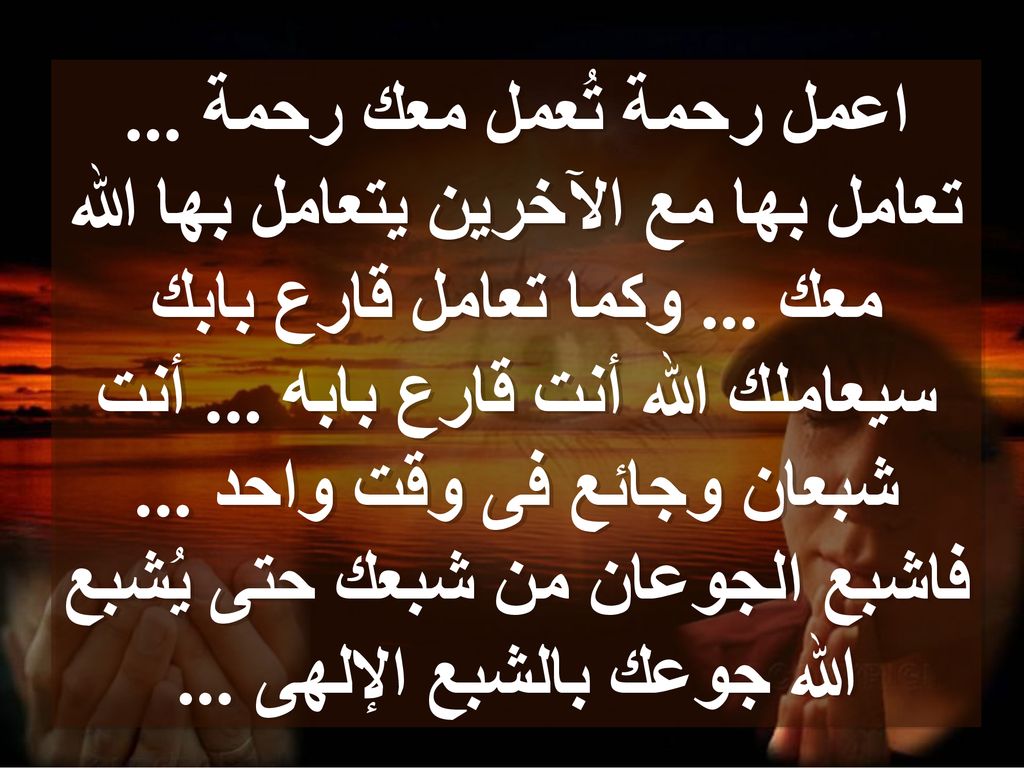 اعمل رحمة تُعمل معك رحمة. تعامل بها مع الآخرين يتعامل بها الله معك