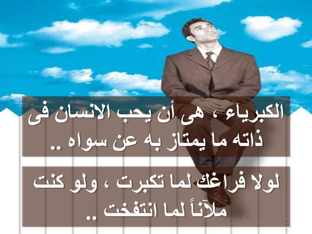 الكبرياء ، هى أن يحب الانسان فى ذاته ما يمتاز به عن سواه ..