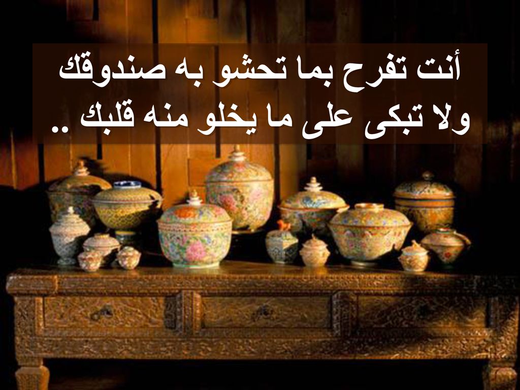 أنت تفرح بما تحشو به صندوقك ولا تبكى على ما يخلو منه قلبك ..