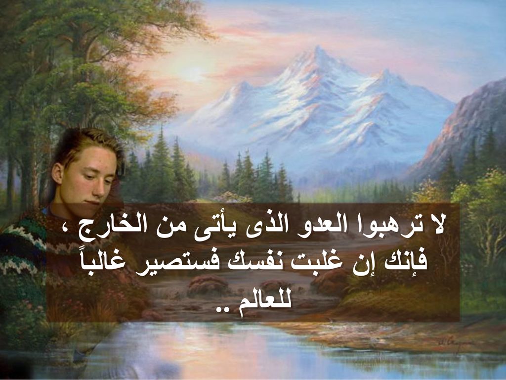 لا ترهبوا العدو الذى يأتى من الخارج ، فإنك إن غلبت نفسك فستصير غالباً للعالم ..