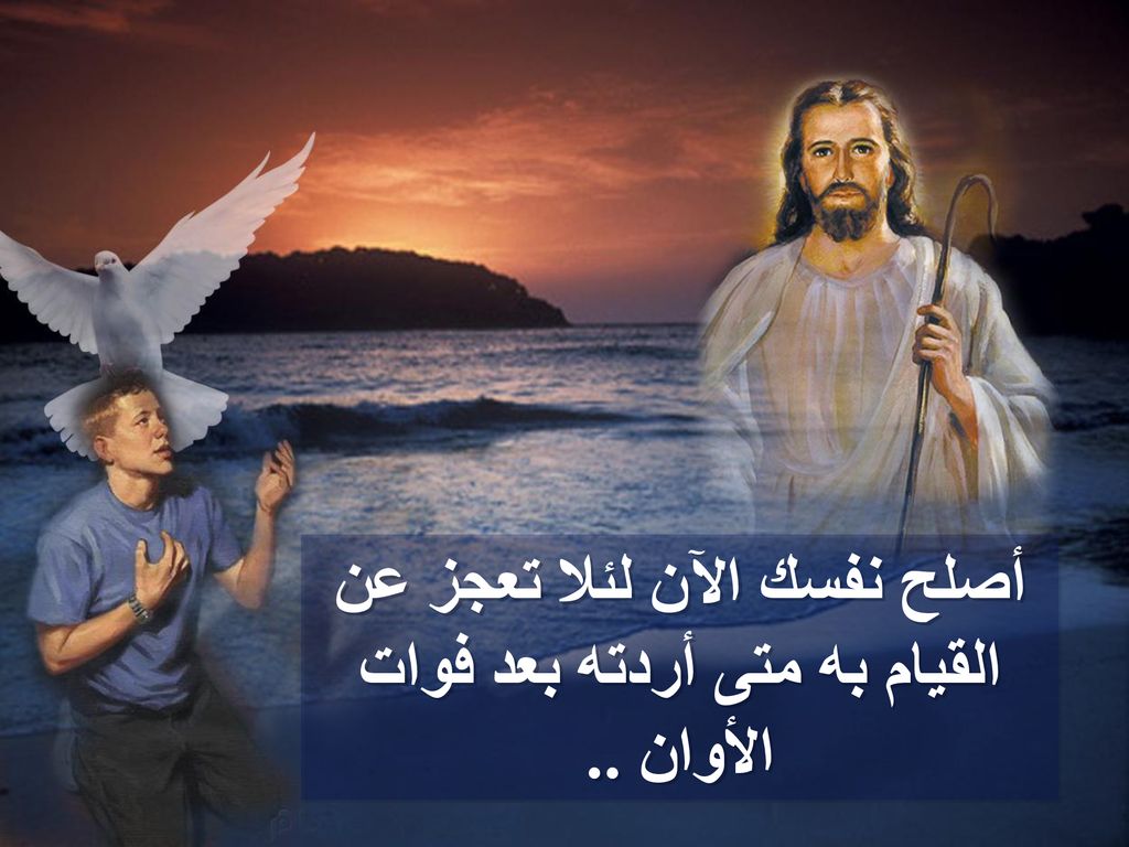 أصلح نفسك الآن لئلا تعجز عن القيام به متى أردته بعد فوات الأوان ..