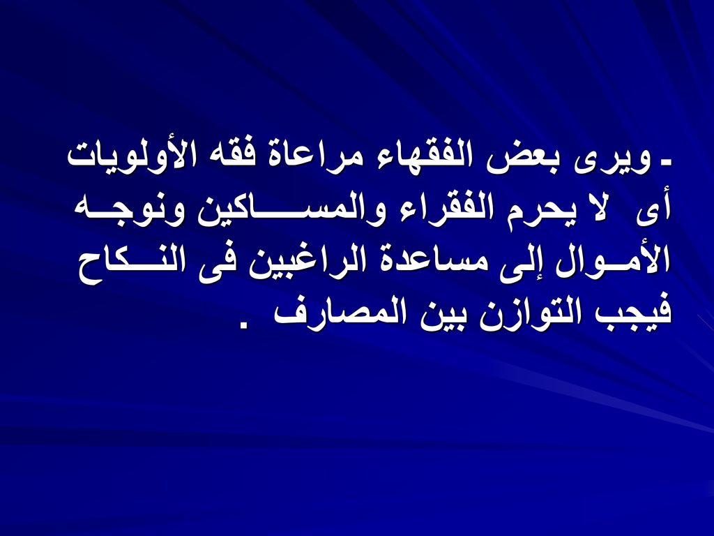 ـ ويرى بعض الفقهاء مراعاة فقه الأولويات أى لا يحرم الفقراء والمســـــاكين ونوجــه الأمــوال إلى مساعدة الراغبين فى النـــكاح فيجب التوازن بين المصارف .
