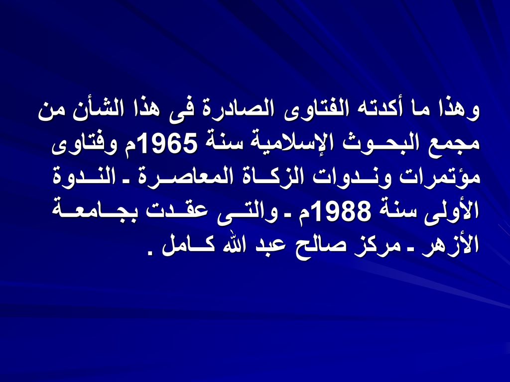 وهذا ما أكدته الفتاوى الصادرة فى هذا الشأن من مجمع البحــوث الإسلامية سنة 1965م وفتاوى مؤتمرات ونــدوات الزكــاة المعاصــرة ـ النــدوة الأولى سنة 1988م ـ والتــى عقــدت بجــامعــة الأزهر ـ مركز صالح عبد الله كــامل .