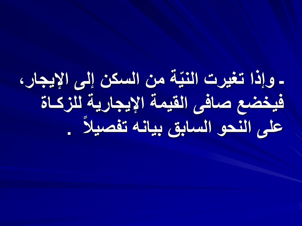ـ وإذا تغيرت النيّة من السكن إلى الإيجار، فيخضع صافى القيمة الإيجارية للزكـاة على النحو السابق بيانه تفصيلاً .