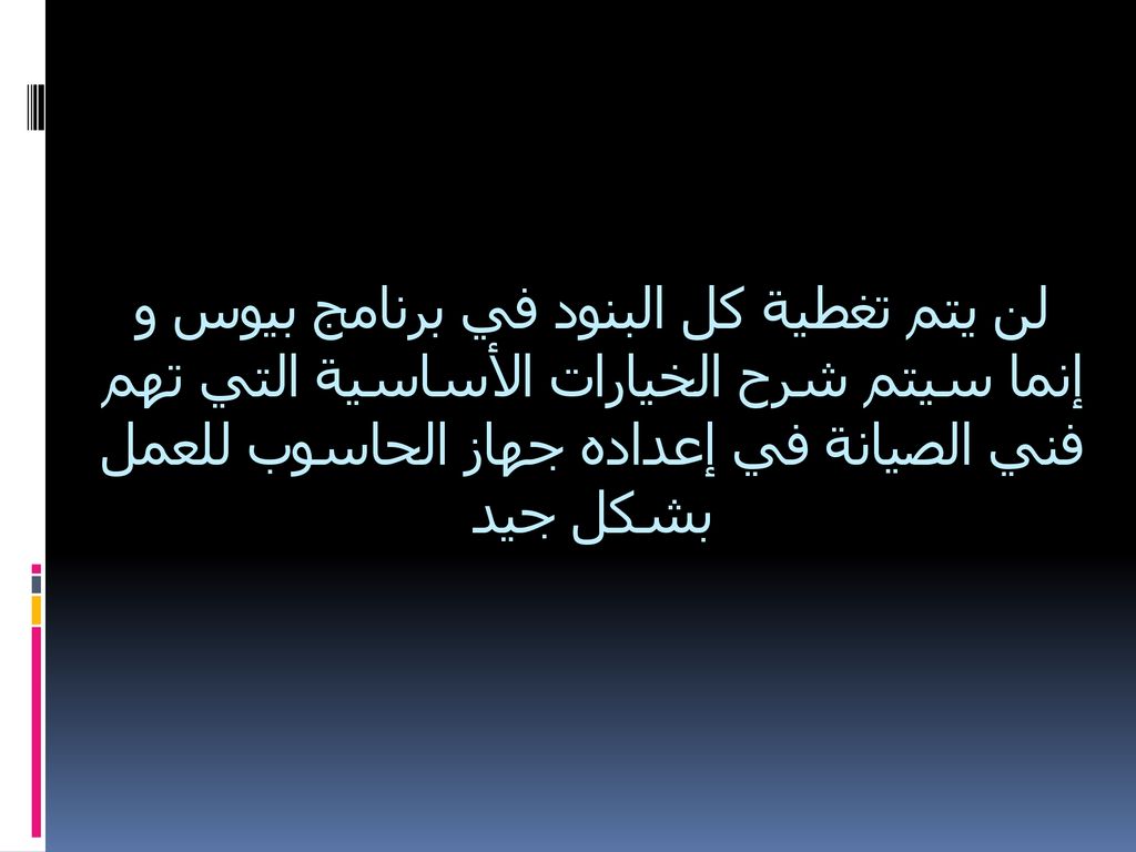 لن يتم تغطية كل البنود في برنامج بيوس و إنما سيتم شرح الخيارات الأساسية التي تهم فني الصيانة في إعداده جهاز الحاسوب للعمل بشكل جيد