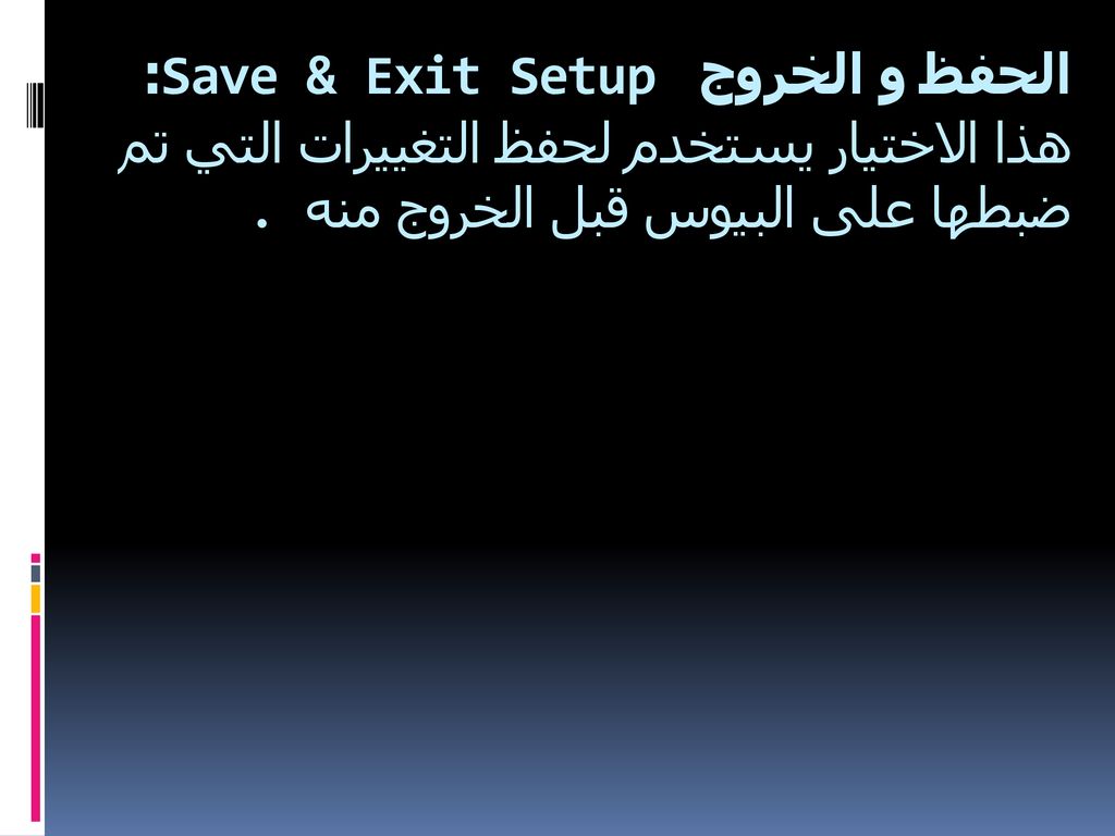 الحفظ و الخروج Save & Exit Setup : هذا الاختيار يستخدم لحفظ التغييرات التي تم ضبطها على البيوس قبل الخروج منه.