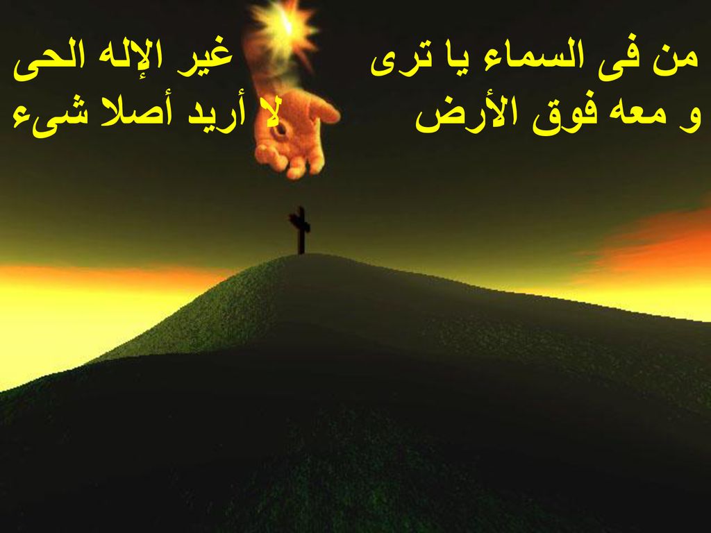 من فى السماء يا ترى غير الإله الحى و معه فوق الأرض لا أريد أصلا شىء