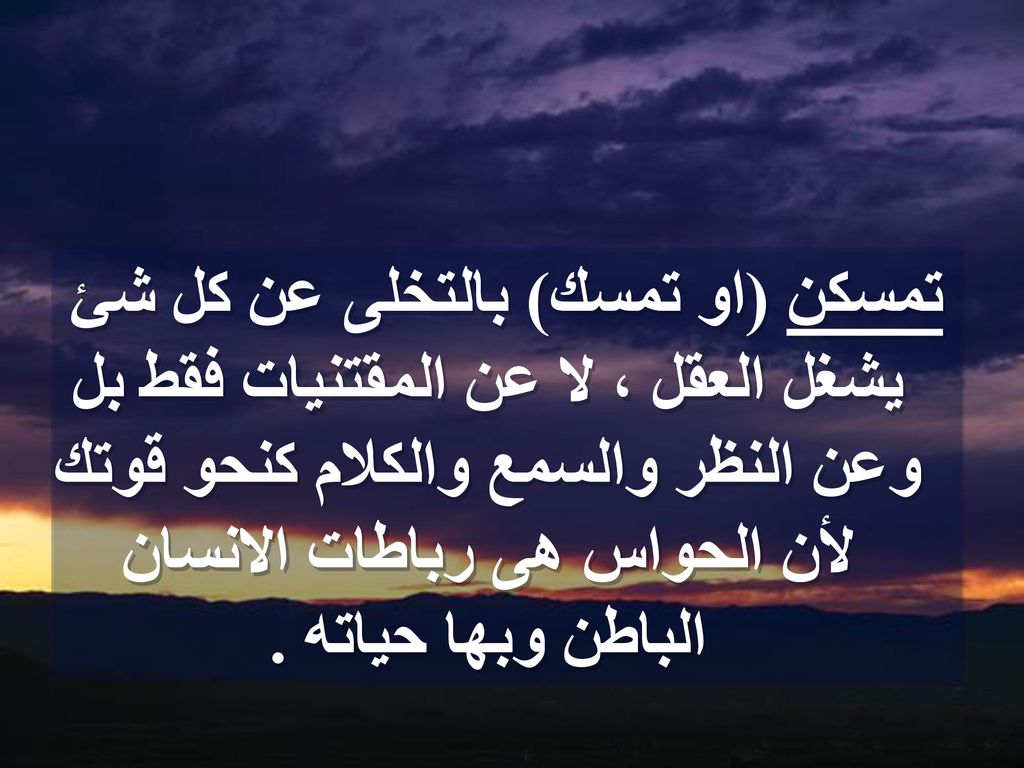 تمسكن (او تمسك) بالتخلى عن كل شئ يشغل العقل ، لا عن المقتنيات فقط بل وعن النظر والسمع والكلام كنحو قوتك لأن الحواس هى رباطات الانسان الباطن وبها حياته .